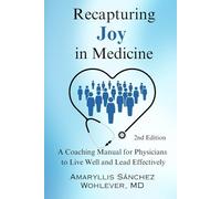 Recapturing Joy in Medicine: A Coaching Manual for Physicians to Live Well and Lead Effectively