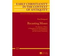 Recasting Moses: The Memory Of Moses In Biographical And Autobiographical Narratives In Ancient Judaism And 4Th-Century Christianity (Early Christianity In The Context Of Antiquity) (Hardcover) Finn D