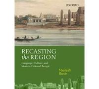 Recasting the Region by Bose & Neilesh & Assistant Professor & Department of History & University of North Texas & Denton & USA Bose Neilesh Assistant Professor Department of History University of Nor