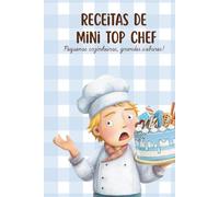 Receitas de Mini Top Chef - Livro de Cozinha para Criança: Pequenos cozinheiros, grandes sabores !