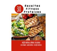Receitas Fitness Proteicas: 30 opções práticas, rápidas e deliciosas para todas as refeições do dia (Pratos rápidos, nutritivos e econômicos para transformar sua rotina e conquistar seus objetivos)