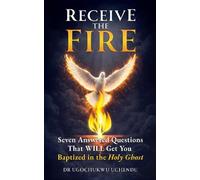 RECEIVE THE FIRE: 7 Answered Questions That Will Get You Baptized in The Holy Ghost