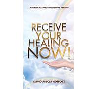 Receive Your Healing Now: A Practical Approach To Divine Healing