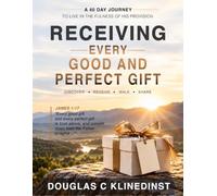 Receiving Every Good And Perfect Gift: A 40 Day Journey In The Fulness Of His Provision