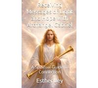 Receiving Messages of Light and Hope with Archangel Gabriel: A Spiritual Guide to Connection