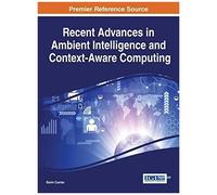 Recent Advances In Ambient Intelligence And Context-Aware Computing
