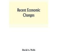 Recent economic changes and their effect on the production and distribution of wealth and the wellbeing of society - David A. Wells - Alpha Editions - Liv David A. WellsDavid A. Wells (Auteur)