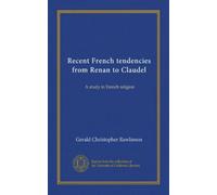 Recent French tendencies from Renan to Claudel : A study in French religion. 11