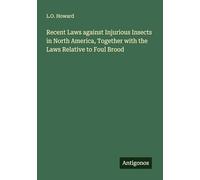 Recent Laws against Injurious Insects in North America, Together with the Laws Relative to Foul Brood