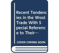 Recent Tendencies in the Wool Trade With Special Reference to Their Tariff Aspects 1910-1922