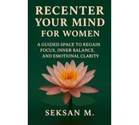 Recenter Your Mind for Women: A Guided Space to Regain Focus, Inner Balance, and Emotional Clarity