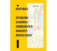 Receptiogate. Diffamazione accademica e smembramento di manoscritti medievali miniati