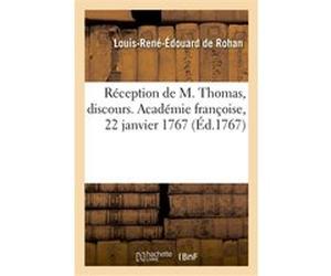Réception de M. Thomas, discours. Académie françoise, 22 janvier 1767 Louis-René-Édouard de Rohan (Auteur)