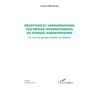 Réception et appropriations des médias internationaux en Afrique subsaharienne Le cas du groupe Canal+ au Gabon - Franck Mbadinga - L'harmattan - broché - Etude