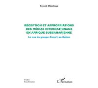Réception et appropriations des médias internationaux en Afrique subsaharienne Le cas du groupe Canal+ au Gabon - Franck Mbadinga - L'harmattan - broché - Etude