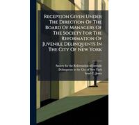 Reception Given Under The Direction Of The Board Of Managers Of The Society For The Reformation Of Juvenile Delinquents In The City Of New York