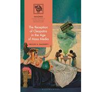 Reception of Cleopatra in the Age of Mass Media, The