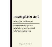 Receptionist Notebook: Someone Who Knows Who’s In, Who’s Out and Who’s Avoiding You: Funny 120-Page Lined Dictionary Definition Journal for ... Birthday, Leaving, Christmas & Thank You Gift