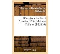 Réceptions des 1er et 2 janvier 1855 : Palais des Tuileries Marie-Jean-Pierre Hubert Cambacérès (Auteur)