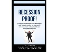 RECESSION PROOF!: Growing and protecting wealth an ANY stock market or economic environment using just three strategies!