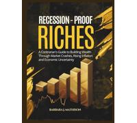 RECESSION PROOF RICHES: A Contrarians Guide to Building Wealth Through Market Crashes, Rising Inflation and Economic Uncertainty