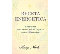 Receta Energética: 6 semanas para transformar tu vida: bienestar, amor y abundancia