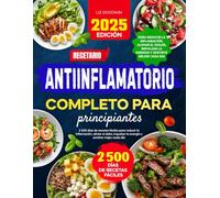 Recetario antiinflamatorio completo para principiantes: 2 500 días de recetas fáciles para reducir la inflamación, aliviar el dolor, impulsar la energía y sentirte mejor cada día