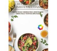 Recetario de Comida Saludable: Recetas Frescas y Orgánicas para el Bienestar Diario: Comidas Fáciles y Nutritivas Simplificadas