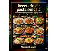 Recetario de pasta sencilla: Recetas paso a paso para cenas sencillas entre semana y comidas elegantes para el fin de semana.