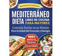 Recetario Rápido y Fácil de Dieta Mediterránea para Personas Mayores: Recetas de 30 Minutos con Ingredientes Cotidianos para Apoyar la Salud del Corazón, la Energía y la Vitalidad