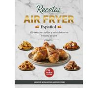 Recetas Air Fryer Español: 100 recetas rápidas y saludables con freidora de aire