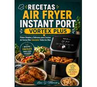 RECETAS AIR FRYER INSTANT PORT VORTEX PLUS: Platos Simples y Sabrosos para Cocinar de Forma Más Saludable Todos los Días.