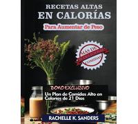 Recetas Altas En Calorías Para Aumentar De Peso: Más De 50 Deliciosas Comidas Altas En Calorías Que Cualquiera Puede Consumir Para Ganar Peso De Manera Saludable En Poco Tiempo