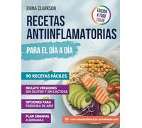 Recetas Antiinflamatorias para el Día a Día: 90 recetas con ingredientes de supermercado, plan semanal y opciones para freidora de aire, sin gluten y sin lactosa