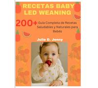 RECETAS BABY LED WEANING: Guía Completa de Recetas Saludables y Naturales para Bebés
