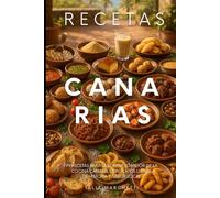 Recetas Canarias: 99 Recetas para saborear lo mejor de la cocina canaria con platos llenos de historia y sabor local