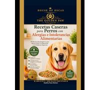 Recetas Caseras para Perros con Alergias e Intolerancias Alimentarias: 60 Recetas Hipoalergénicas para Aliviar el Picor, la Inflamación y los Problemas Digestivos