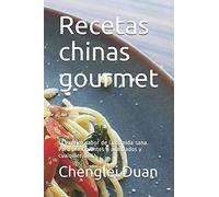 Recetas Chinas Gourmet: El Exótico Sabor De La Comida Sana. Para Principiantes Y Avanzados Y Cualquier Dieta