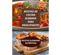 RECETAS DE COCINA ALEMANA PARA PRINCIPIANTES: RECETAS AUTÉNTICAS ALEMANAS-ricette tedesche autentiche-cucina tedesca tradizionale