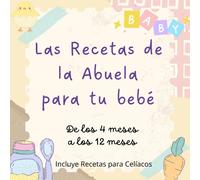 Recetas De Comida Para Bebes: Las Recetas De La Abuela Para Tu Beb De Los 4 Meses A Los 12 Meses