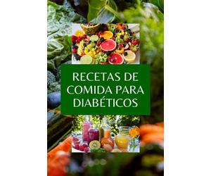 RECETAS DE COMIDA PARA DIABÉTICOS: Todos sobre Diabetes guía y libro de cocina para diabéticos, el plan alimenticio para vivir saludable y sin ... Con Comidas Equilibradas para tu salud.