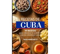 Recetas de Cuba: 99 recetas para saborear la auténtica cocina cubana en casa