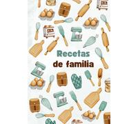 Recetas de familia: Cuaderno para escribir y conservar las recetas de toda la vida