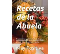 Recetas de la Abuela: Recetas caseras tradicionales explicadas paso a paso para disfrutar de los sabores de siempre y cocinar con amor para toda la familia.