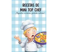 Recetas de Mini Top Chef - Libro de Cocina para Niños: ¡Pequeños cocineros, grandes sabores!