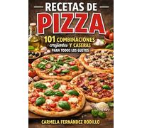 Recetas de Pizza: 101 Combinaciones Crujientes y Caseras para Todos los Gustos