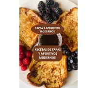 RECETAS DE TAPAS Y APERITIVOS MODERNOS: TAPAS Y APERITIVOS MODERNOS - APERITIVOS FACILES Y MODERNOS - COCINA MODERNA DE APERITIVOS