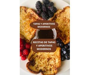 RECETAS DE TAPAS Y APERITIVOS MODERNOS: TAPAS Y APERITIVOS MODERNOS - APERITIVOS FACILES Y MODERNOS - COCINA MODERNA DE APERITIVOS