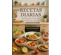 Recetas Diarias: 99 Platos para comer bien todos los días sin complicarte