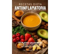 Recetas Dieta Antiinflamatoria: 99 Platos saludables para calmar la inflamación y recuperar tu bienestar
